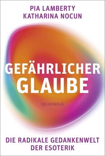 Gefährlicher Glaube_ Die radikale Gedankenwelt der Esoterik