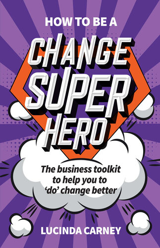 How to be a Change Superhero: The business toolkit to help you to 'do' change better