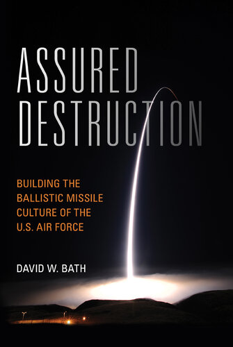 Assured Destruction: Building the Ballistic Missile Culture of the U.S. Air Force