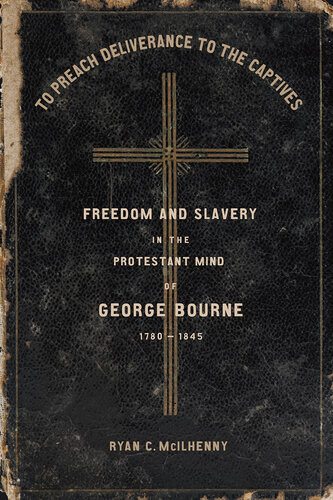 To Preach Deliverance to the Captives: Freedom and Slavery in the Protestant Mind of George Bourne, 1780–1845