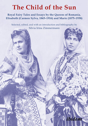 The Child of the Sun: Royal Fairy Tales and Essays by the Queens of Romania, Elisabeth (Carmen Sylva, 1843–1916) and Marie (1875–1938)