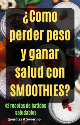 ¿Como perder peso y ganar salud con smoothies? 42 recetas de batidos saludables.