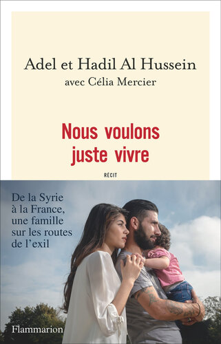 Nous voulons juste vivre: De la Syrie à la France, une famille sur les routes de l'exil