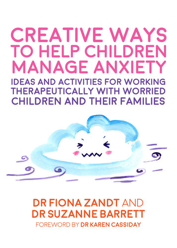 Creative Ways to Help Children Manage Anxiety: Ideas and Activities for Working Therapeutically with Worried Children and Their Families