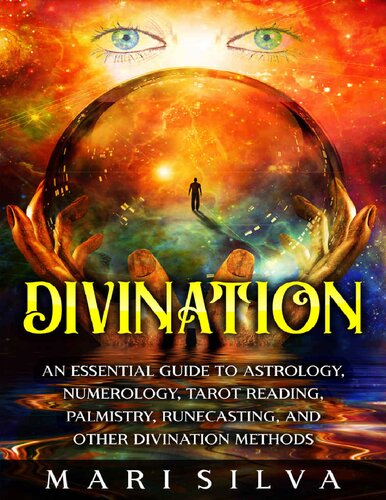 Divination: An Essential Guide to Astrology, Numerology, Tarot Reading, Palmistry, Runecasting, and Other Divination Methods