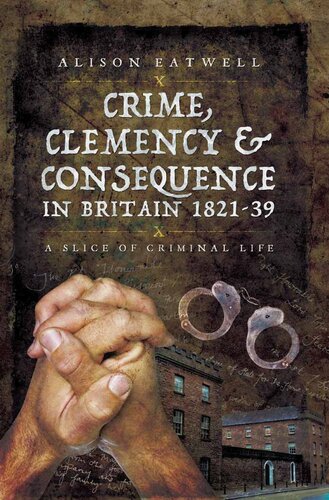 Crime, Clemency & Consequence in Britain 1821–39: A Slice of Criminal Life