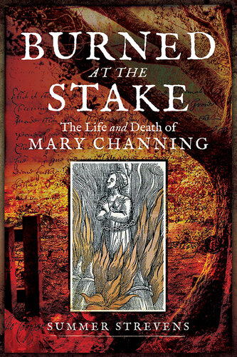 Burned at the Stake: The Life and Death of Mary Channing