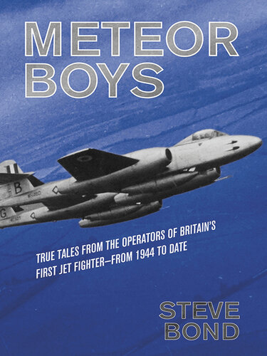 Meteor Boys: True Tales from the Operators of Britain's First Jet Fighter—From 1944 to Date