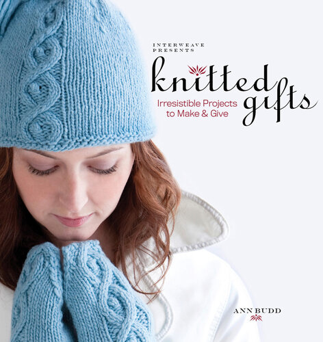 Interweave Presents Knitted Gifts: Irresistible Projects to Make and Give