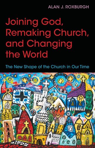 Joining God, Remaking Church, Changing the World: The New Shape of the Church in Our Time