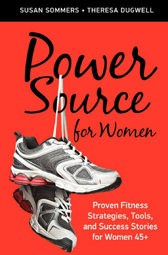 Power Source for Women: Proven Fitness Strategies, Tools, and Success Stories for Women 45+