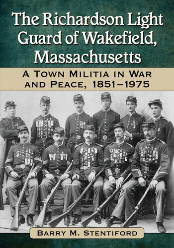 The Richardson Light Guard of Wakefield, Massachusetts: A Town Militia in War and Peace, 1851-1975