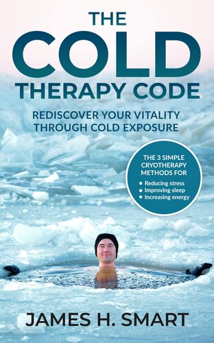 The Cold Therapy Code: Rediscover Your Vitality Through Cold Exposure - the 3 Simple Cryotherapy Methods for Reducing Stress, Improving Sleep, and Increasing Energy