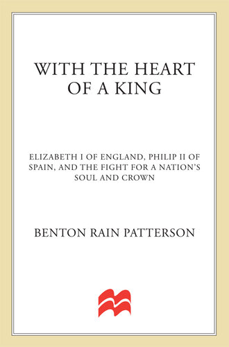 With the Heart of a King: Elizabeth I of England, Philip II of Spain, and the Fight for a Nation's Soul and Crown