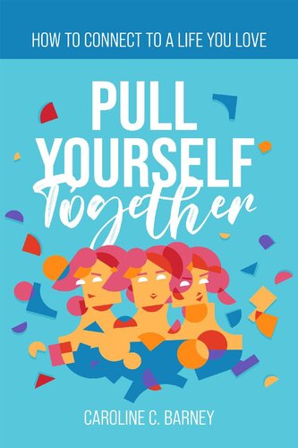 PULL YOURSELF TOGETHER: How to Connect to a Life You Love