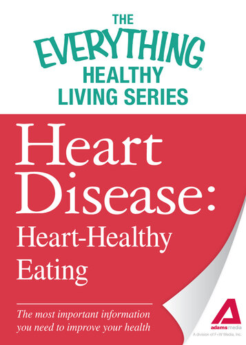 Heart Disease: Heart-Healthy Eating: The most important information you need to improve your health