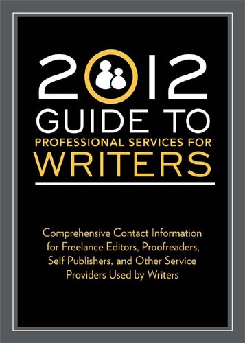 2012 Guide to Professional Services for Writers: Comprehensive contact information for freelance editors, proofreaders, self publ ishers, and other service providers used by writers