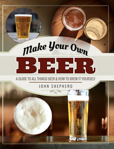 Make Your Own Beer: A Guide to All Things Beer & How to Brew it Yourself