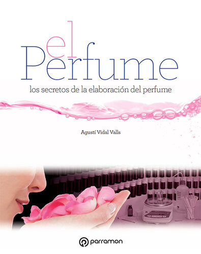 Grandes Obras de Manualidades. El perfume: Los secretos de la elaboración del perfume