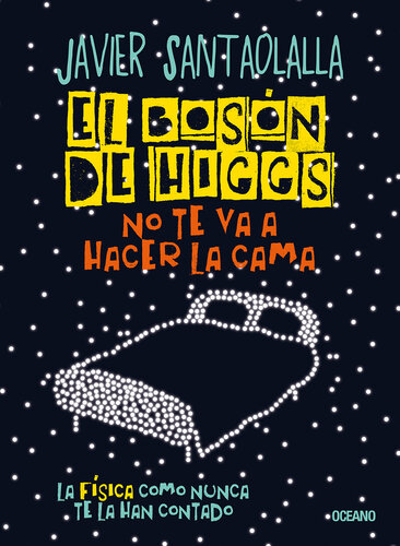 El bosón de Higgs no te va a hacer la cama: La física como nunca te la han contado