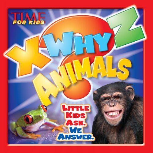 X-WHY-Z Animals: Kids Ask. We Answer.