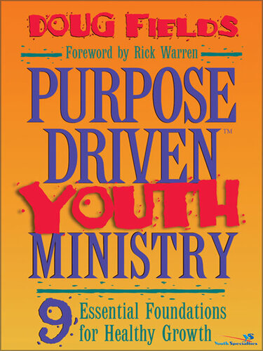 Purpose Driven Youth Ministry: 9 Essential Foundations for Healthy Growth