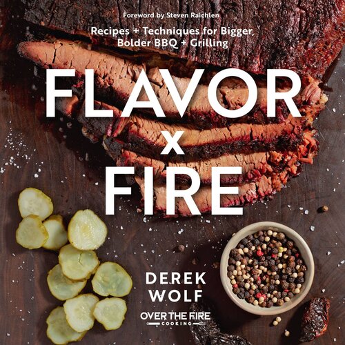 Flavor by Fire: Recipes and Techniques for Bigger, Bolder BBQ and Grilling