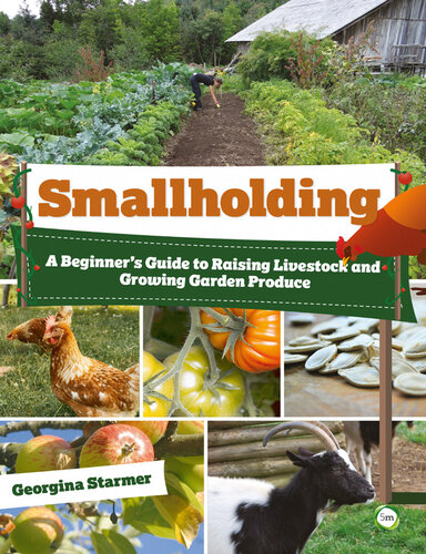 Smallholding: A Beginner's Guide to Raising Livestock and Growing Garden Produce