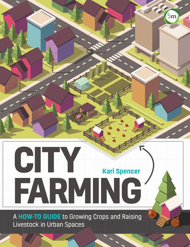 City Farming: A How-to Guide to Growing Crops and Raising Livestock in Urban Spaces