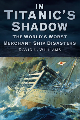 In the Shadow of the Titanic: The World's Worst Merchant Ship Disasters