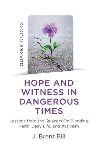 Quaker Quicks--Hope and Witness in Dangerous Times: Lessons From the Quakers On Blending Faith, Daily Life, and Activism