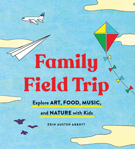 Family Field Trip: Explore Art, Food, Music, and Nature with Kids