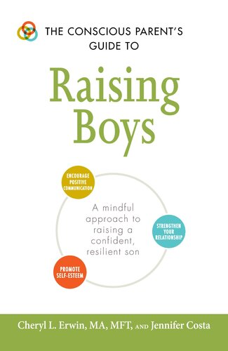 The Conscious Parent's Guide to Raising Boys: A Mindful Approach to Raising a Confident, Resilient Son