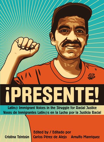 Presente!: Latin@ Immigrant Voices in the Struggle for Racial Justice / Voces Inmigranted Latin@s en la Lucha por la Justicia Racial