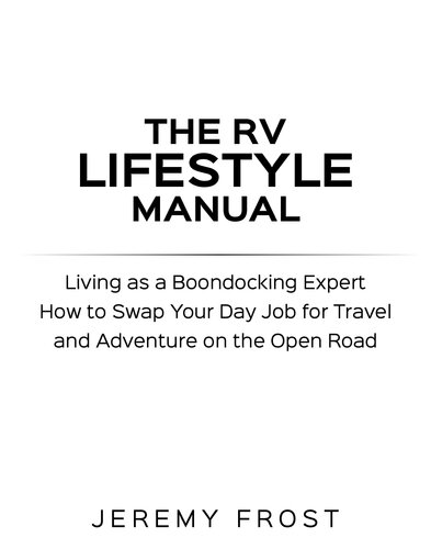 The RV Lifestyle Manual: Living as a Boondocking Expert – How to Swap Your Day Job for Travel and Adventure on the Open Road