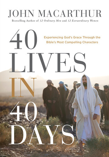 40 Lives in 40 Days: Experiencing God's Grace Through the Bible's Most Compelling Characters