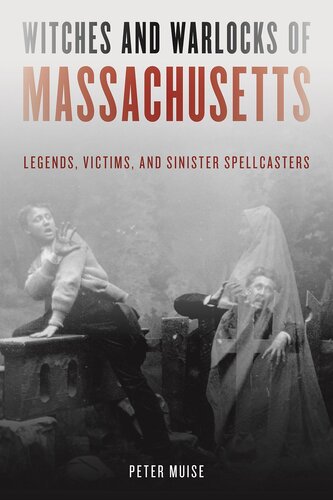 Witches and Warlocks of Massachusetts: Legends, Victims, and Sinister Spellcasters