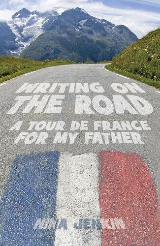 Writing On The Road: A Tour de France for My Father