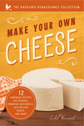 Make Your Own Cheese: 12 Homemade Recipes for Cheddar, Parmesan, Mozzarella, Self-Reliant Cheese, and More!