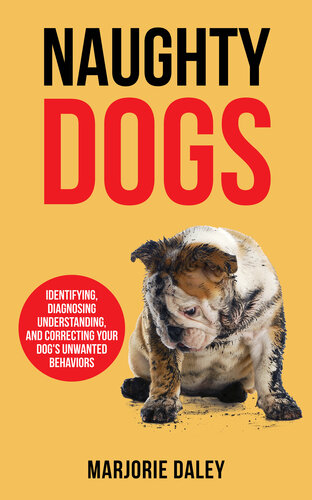 Naughty Dogs: Identifying, Diagnosing, Understanding, and Correcting Your Dog's Unwanted Behaviors