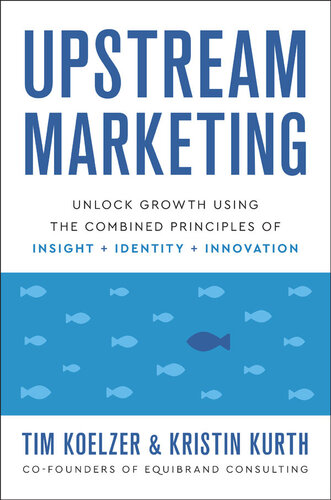 Upstream Marketing: Unlock Growth Using the Combined Principles of Insight + Identity + Innovation