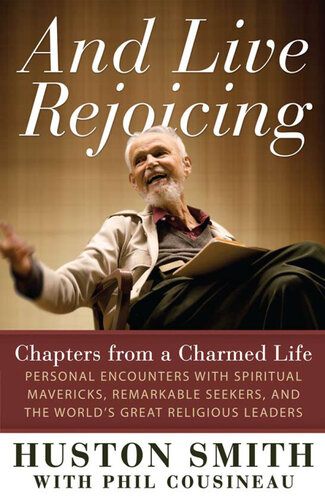 And Live Rejoicing: Chapters from a Charmed Life — Personal Encounters with Spiritual Mavericks, Remarkable Seekers, and the World's Great Religious Leaders