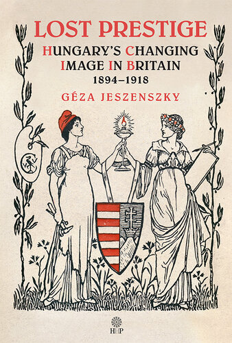 Lost Prestige: Hungary's Changing Image in Britain 1894-1918