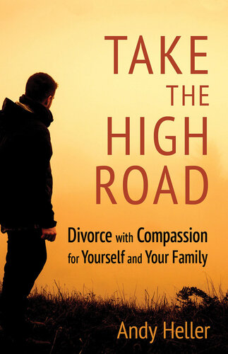 Take the High Road: Divorce with Compassion for Yourself and Your Family