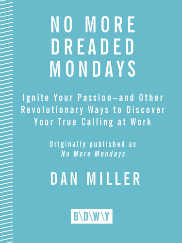 No More Dreaded Mondays: Ignite Your Passion--and Other Revolutionary Ways to Discover Your True Calling at Work