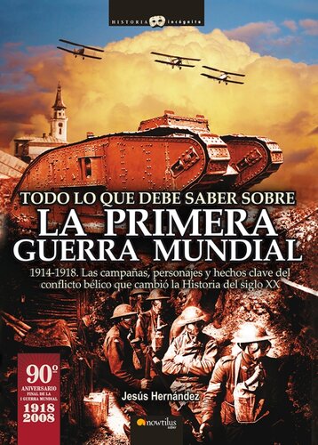 Todo lo que debe saber sobre la 1ª Guerra Mundial: 1914-1918. Las batallas, las campañas militares, los personajes y los hechos históricos fundamentales para comprender el conflicto bélico que cambió la historia del siglo XX.