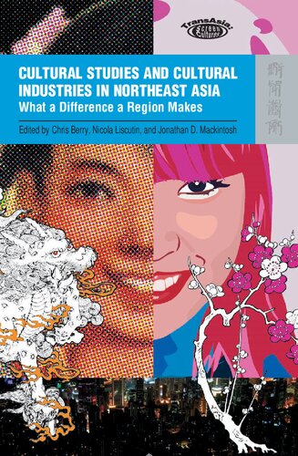 Cultural Studies and Cultural Industries in Northeast Asia: What a Difference a Region Makes (TransAsia: Screen Cultures)