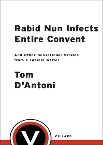 Rabid Nun Infects Entire Convent: And Other Sensational Stories from a Tabloid Writer