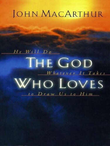 The God Who Loves: He Will Do Whatever It Takes to Draw Us to Him