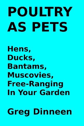 Poultry As Pets Hens, Ducks, Bantams, Muscovies, Free-Ranging In Your Garden